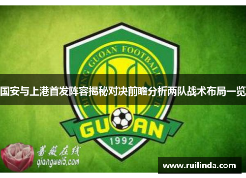 国安与上港首发阵容揭秘对决前瞻分析两队战术布局一览