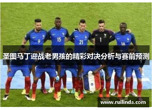 圣图马丁迎战老男孩的精彩对决分析与赛前预测