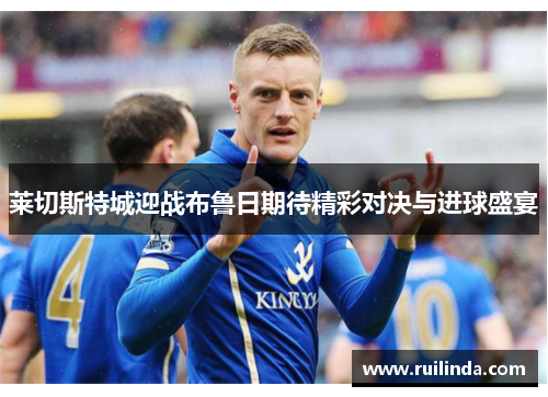 莱切斯特城迎战布鲁日期待精彩对决与进球盛宴