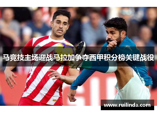 马竞技主场迎战马拉加争夺西甲积分榜关键战役
