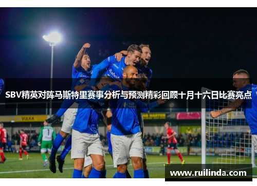 SBV精英对阵马斯特里赛事分析与预测精彩回顾十月十六日比赛亮点